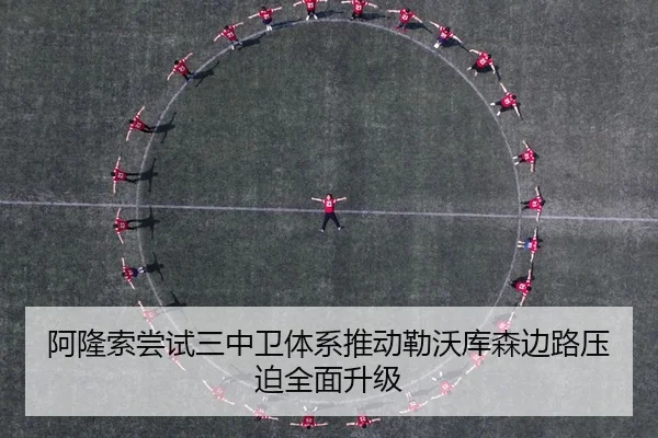 阿隆索尝试三中卫体系推动勒沃库森边路压迫全面升级